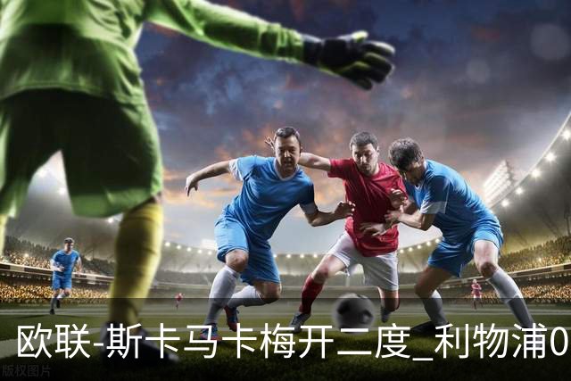 欧联-斯卡马卡梅开二度 利物浦0-3亚特兰大